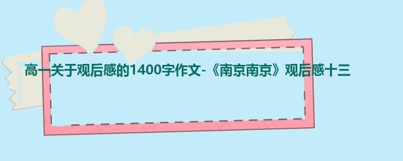 高一关于观后感的1400字作文-《南京南京》观后感十三
