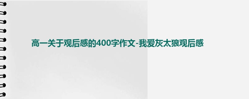 高一关于观后感的400字作文-我爱灰太狼观后感