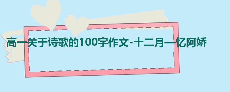 高一关于诗歌的100字作文-十二月—忆阿娇