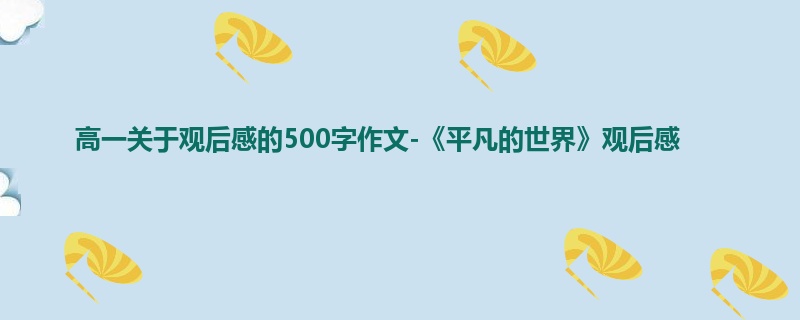 高一关于观后感的500字作文-《平凡的世界》观后感
