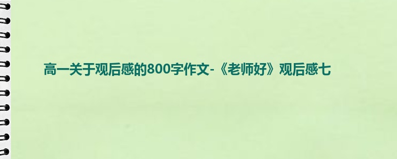 高一关于观后感的800字作文-《老师好》观后感七
