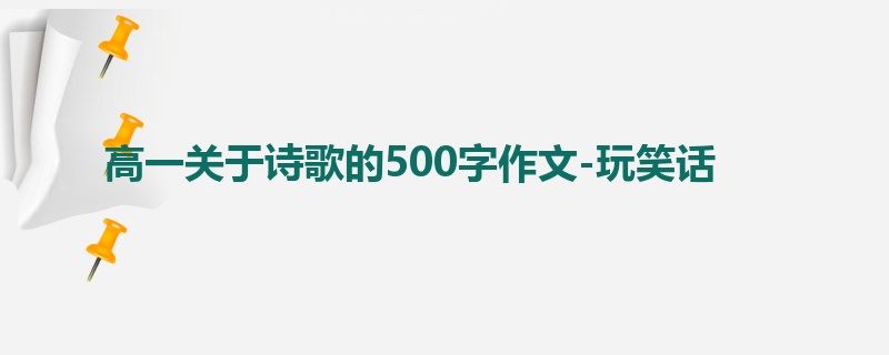 高一关于诗歌的500字作文-玩笑话