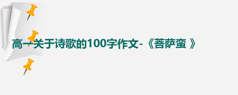 高一关于诗歌的100字作文-《菩萨蛮 》