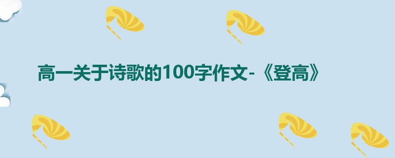 高一关于诗歌的100字作文-《登高》