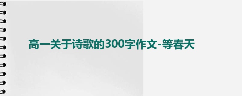 高一关于诗歌的300字作文-等春天