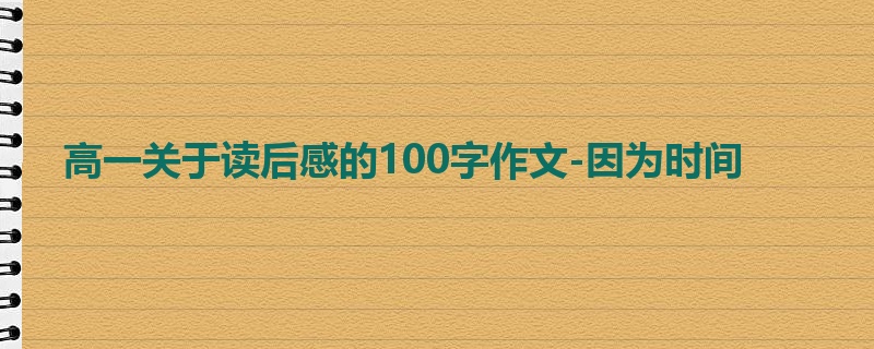 高一关于读后感的100字作文-因为时间