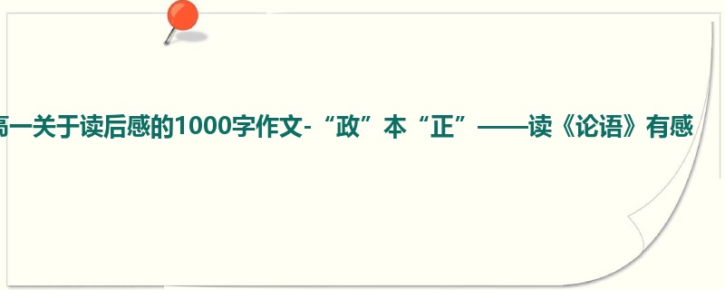 高一关于读后感的1000字作文-“政”本“正”——读《论语》有感