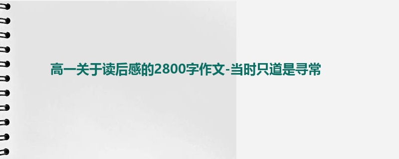 高一关于读后感的2800字作文-当时只道是寻常