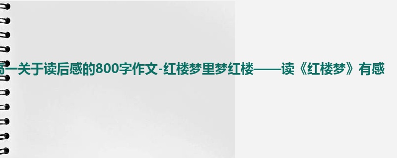 高一关于读后感的800字作文-红楼梦里梦红楼——读《红楼梦》有感