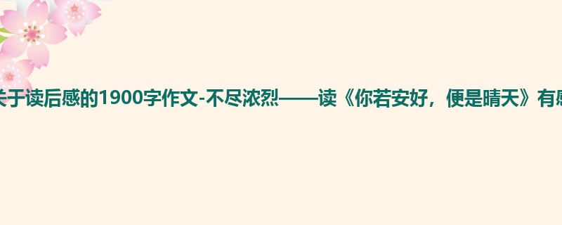 高一关于读后感的1900字作文-不尽浓烈——读《你若安好，便是晴天》有感