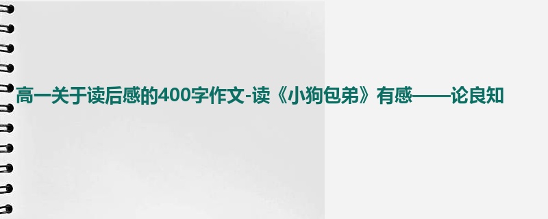 高一关于读后感的400字作文-读《小狗包弟》有感——论良知
