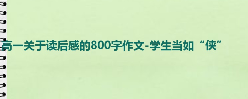高一关于读后感的800字作文-学生当如“侠”