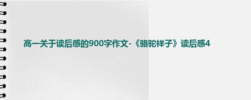 高一关于读后感的900字作文-《骆驼祥子》读后感4
