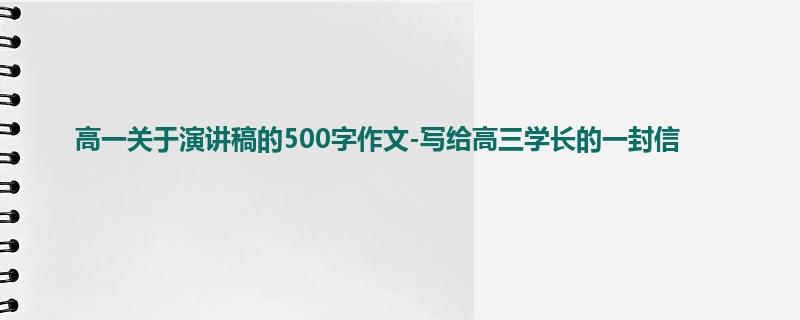 高一关于演讲稿的500字作文-写给高三学长的一封信