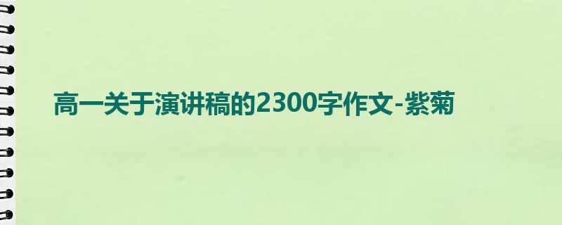 高一关于演讲稿的2300字作文-紫菊