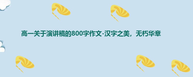 高一关于演讲稿的800字作文-汉字之美，无朽华章
