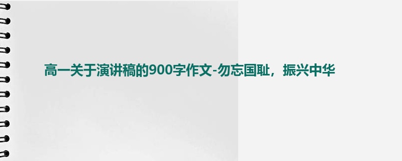高一关于演讲稿的900字作文-勿忘国耻，振兴中华