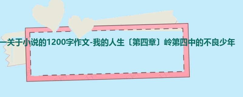 高一关于小说的1200字作文-我的人生〔第四章〕岭第四中的不良少年