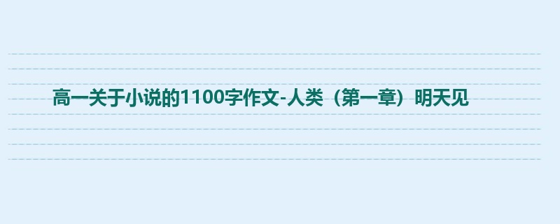 高一关于小说的1100字作文-人类（第一章）明天见