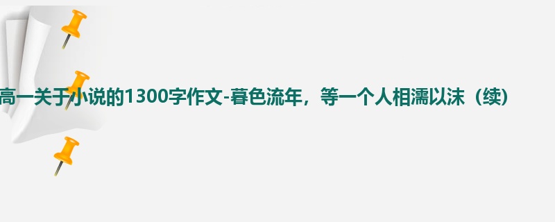 高一关于小说的1300字作文-暮色流年，等一个人相濡以沫（续）