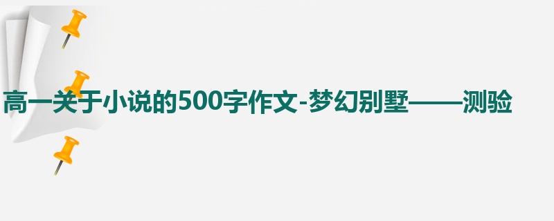 高一关于小说的500字作文-梦幻别墅——测验