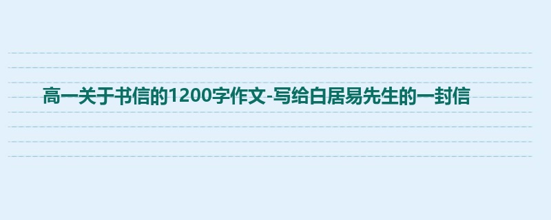 高一关于书信的1200字作文-写给白居易先生的一封信
