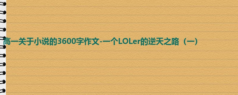 高一关于小说的3600字作文-一个LOLer的逆天之路(一)