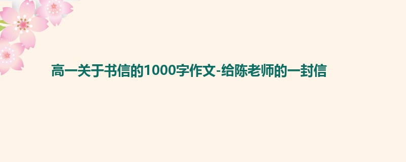 高一关于书信的1000字作文-给陈老师的一封信