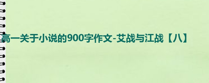 高一关于小说的900字作文-艾战与江战【八】