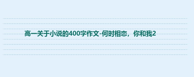 高一关于小说的400字作文-何时相恋，你和我2