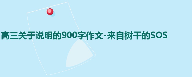 高三关于说明的900字作文-来自树干的SOS