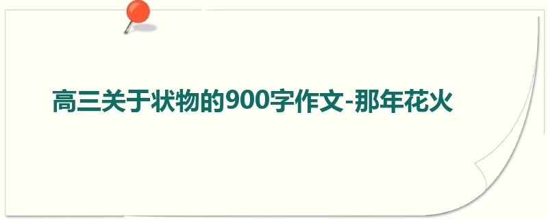 高三关于状物的900字作文-那年花火