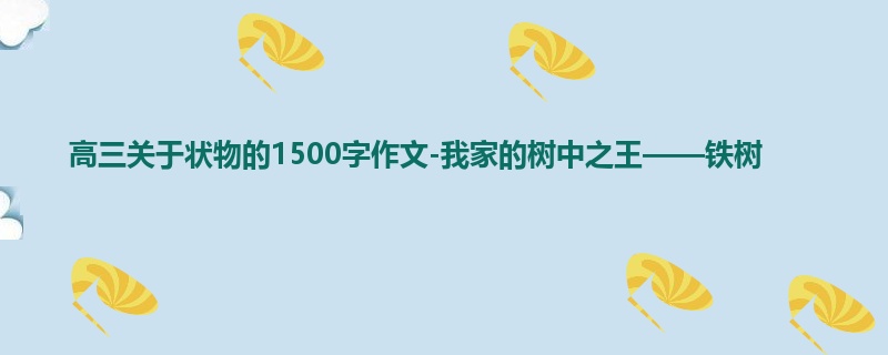 高三关于状物的1500字作文-我家的树中之王——铁树