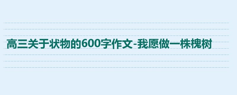 高三关于状物的600字作文-我愿做一株槐树