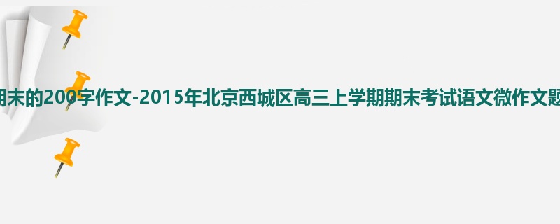 高三关于期末的200字作文-2015年北京西城区高三上学期期末考试语文微作文题目
