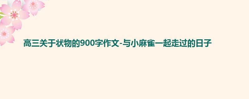 高三关于状物的900字作文-与小麻雀一起走过的日子