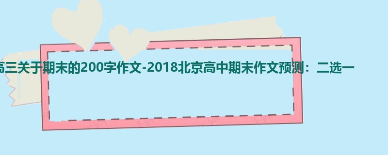 高三关于期末的200字作文-2018北京高中期末作文预测:二选一