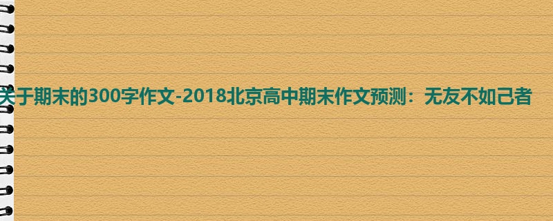 高三关于期末的300字作文-2018北京高中期末作文预测:无友不如己者
