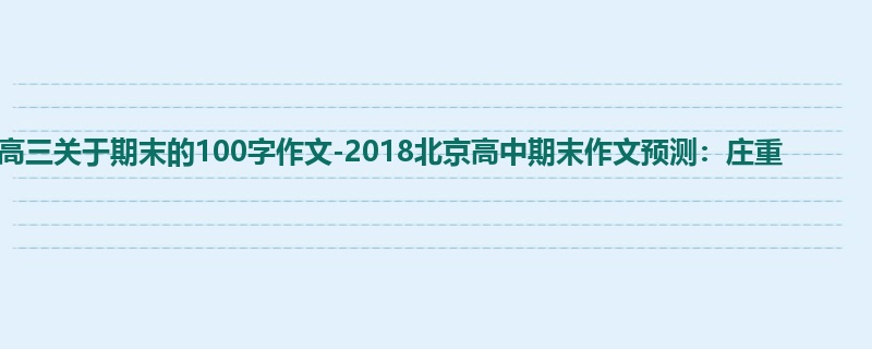 高三关于期末的100字作文-2018北京高中期末作文预测：庄重