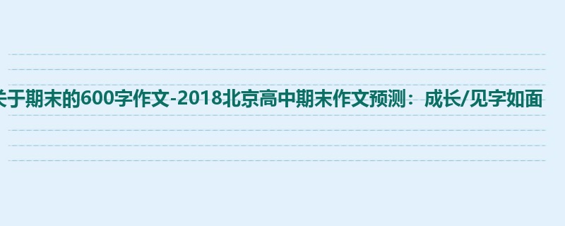 高三关于期末的600字作文-2018北京高中期末作文预测:成长/见字如面