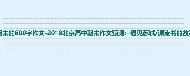 高三关于期末的600字作文-2018北京高中期末作文预测:遇见苏轼/漂流书的故事