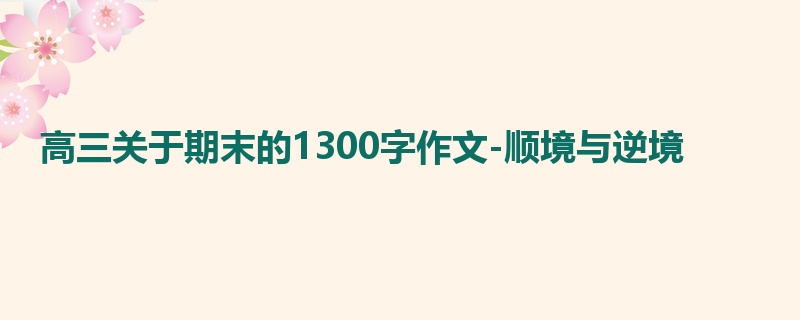 高三关于期末的1300字作文-顺境与逆境