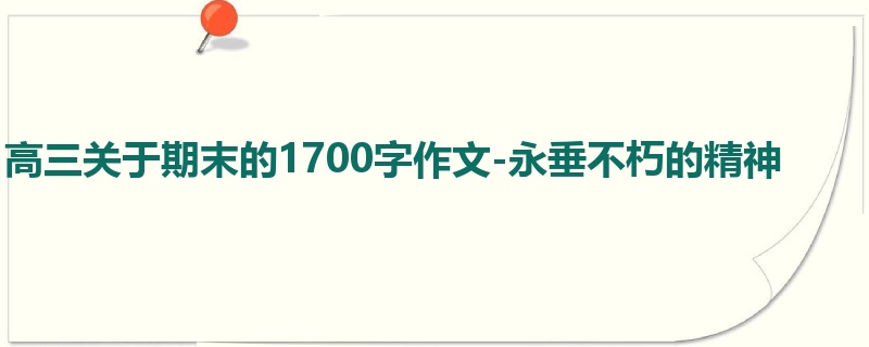 高三关于期末的1700字作文-永垂不朽的精神