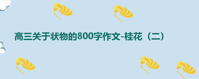 高三关于状物的800字作文-桂花(二)