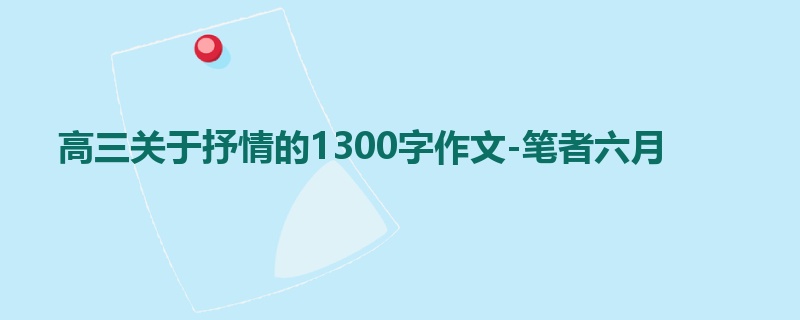 高三关于抒情的1300字作文-笔者六月