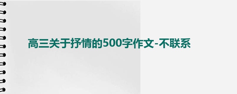 高三关于抒情的500字作文-不联系