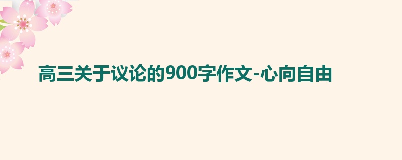 高三关于议论的900字作文-心向自由