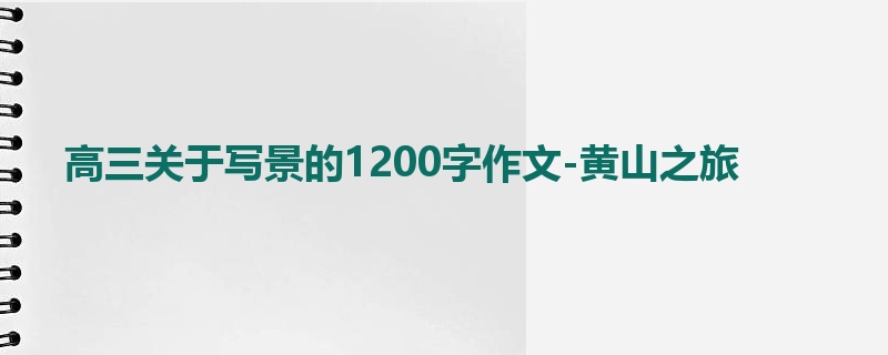 高三关于写景的1200字作文-黄山之旅