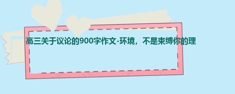高三关于议论的900字作文-环境,不是束缚你的理
