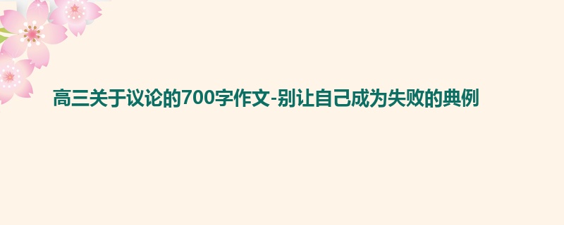 高三关于议论的700字作文-别让自己成为失败的典例